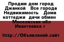 Продам дом город Джанкой - Все города Недвижимость » Дома, коттеджи, дачи обмен   . Московская обл.,Ивантеевка г.